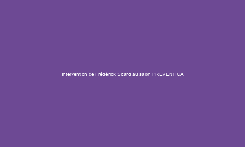 Intervention de Frédérick Sicard au salon PREVENTICA 